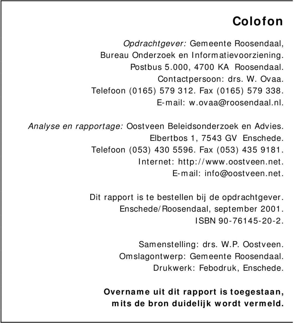 Fax (053) 435 9181. Internet: http://www.oostveen.net. E-mail: info@oostveen.net. Dit rapport is te bestellen bij de opdrachtgever. Enschede/Roosendaal, september 2001.
