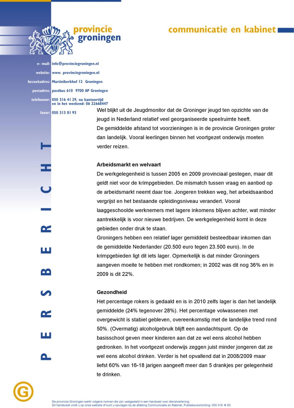 Arbeidsmarkt en welvaart De werkgelegenheid is tussen 2005 en 2009 provinciaal gestegen, maar dit geldt niet voor de krimpgebieden.