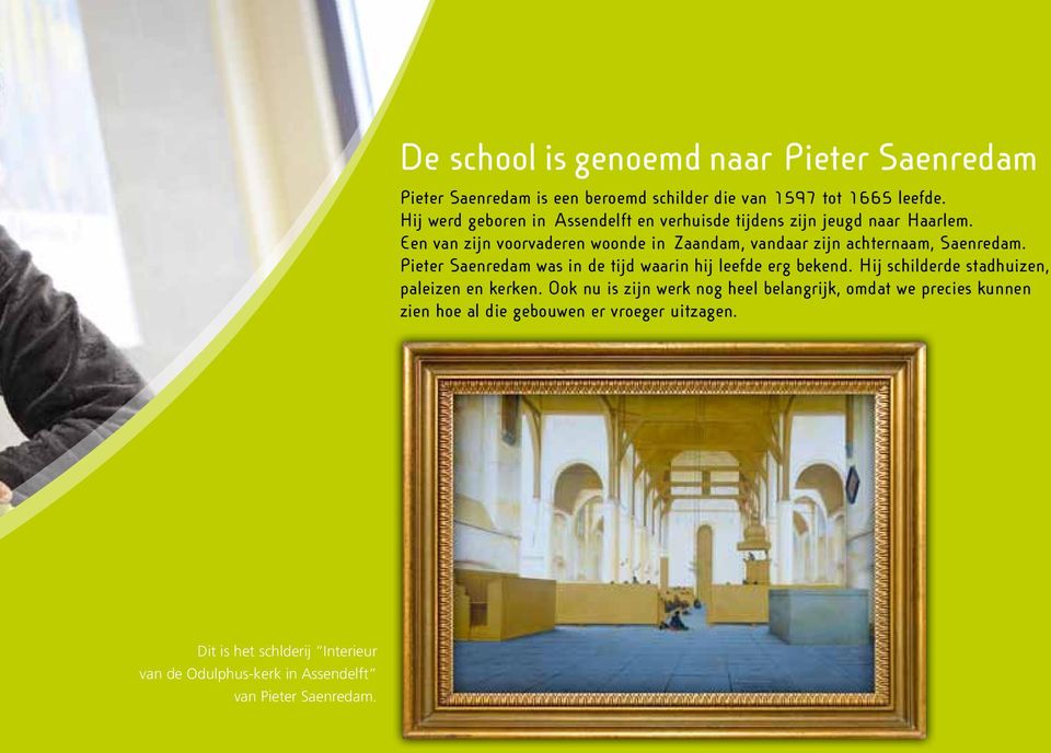 Een van zijn voorvaderen woonde in Zaandam, vandaar zijn achternaam, Saenredam. Pieter Saenredam was in de tijd waarin hij leefde erg bekend.