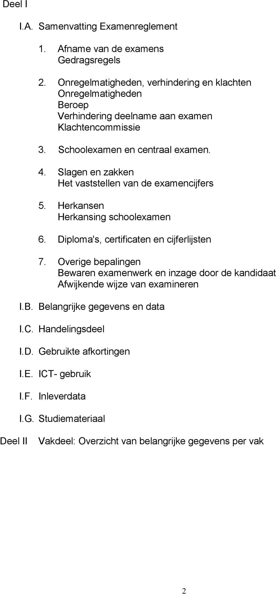 Slagen en zakken Het vaststellen van de examencijfers 5. Herkansen Herkansing schoolexamen 6. Diploma's, certificaten en cijferlijsten 7.