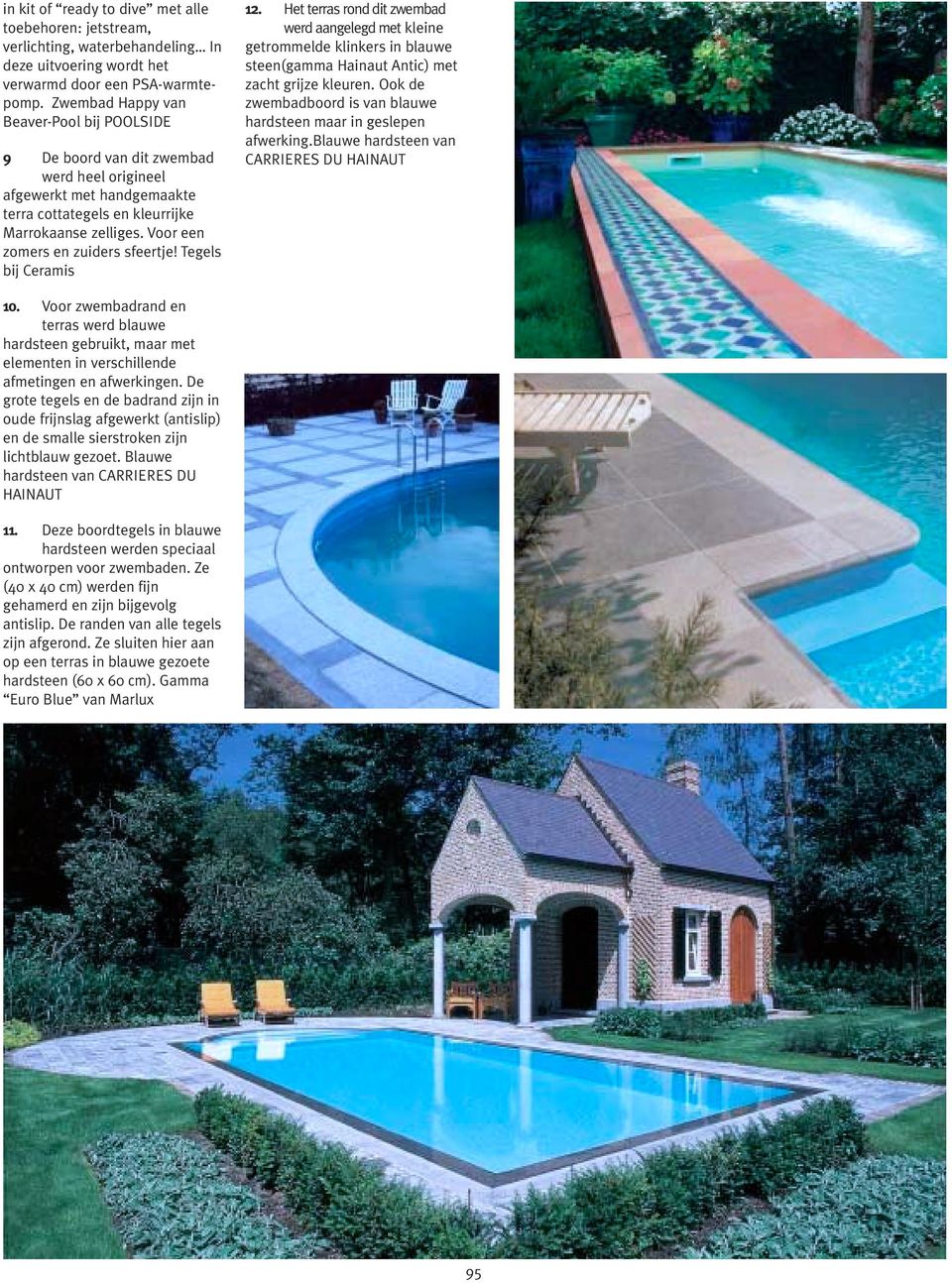 Voor een zomers en zuiders sfeertje! Tegels bij Ceramis 12. Het terras rond dit zwembad werd aangelegd met kleine getrommelde klinkers in blauwe steen(gamma Hainaut Antic) met zacht grijze kleuren.