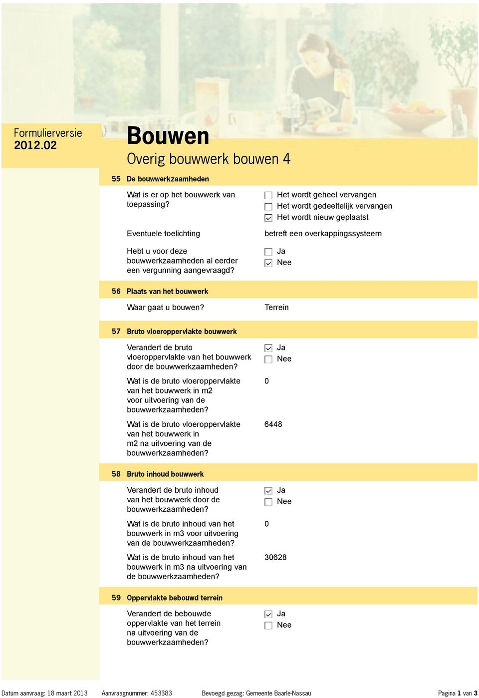 Het wordt geheel vervangen Het wordt gedeeltelijk vervangen Het wordt nieuw geplaatst betreft een overkappingssysteem 56 Plaats van het bouwwerk Waar gaat u bouwen?