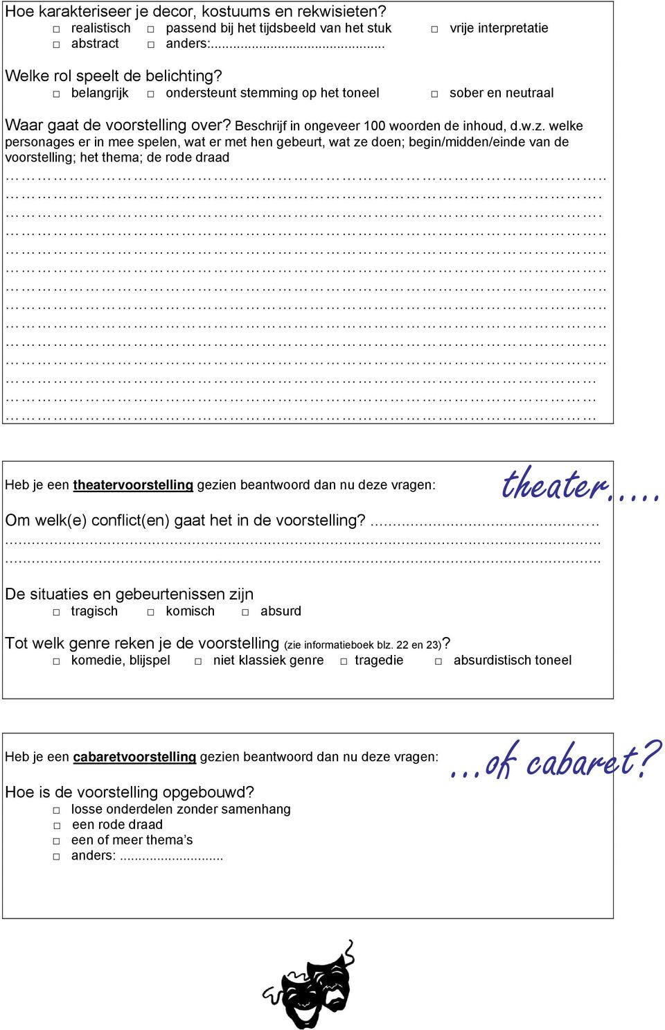 welke personages er in mee spelen, wat er met hen gebeurt, wat ze doen; begin/midden/einde van de voorstelling; het thema; de rode draad.