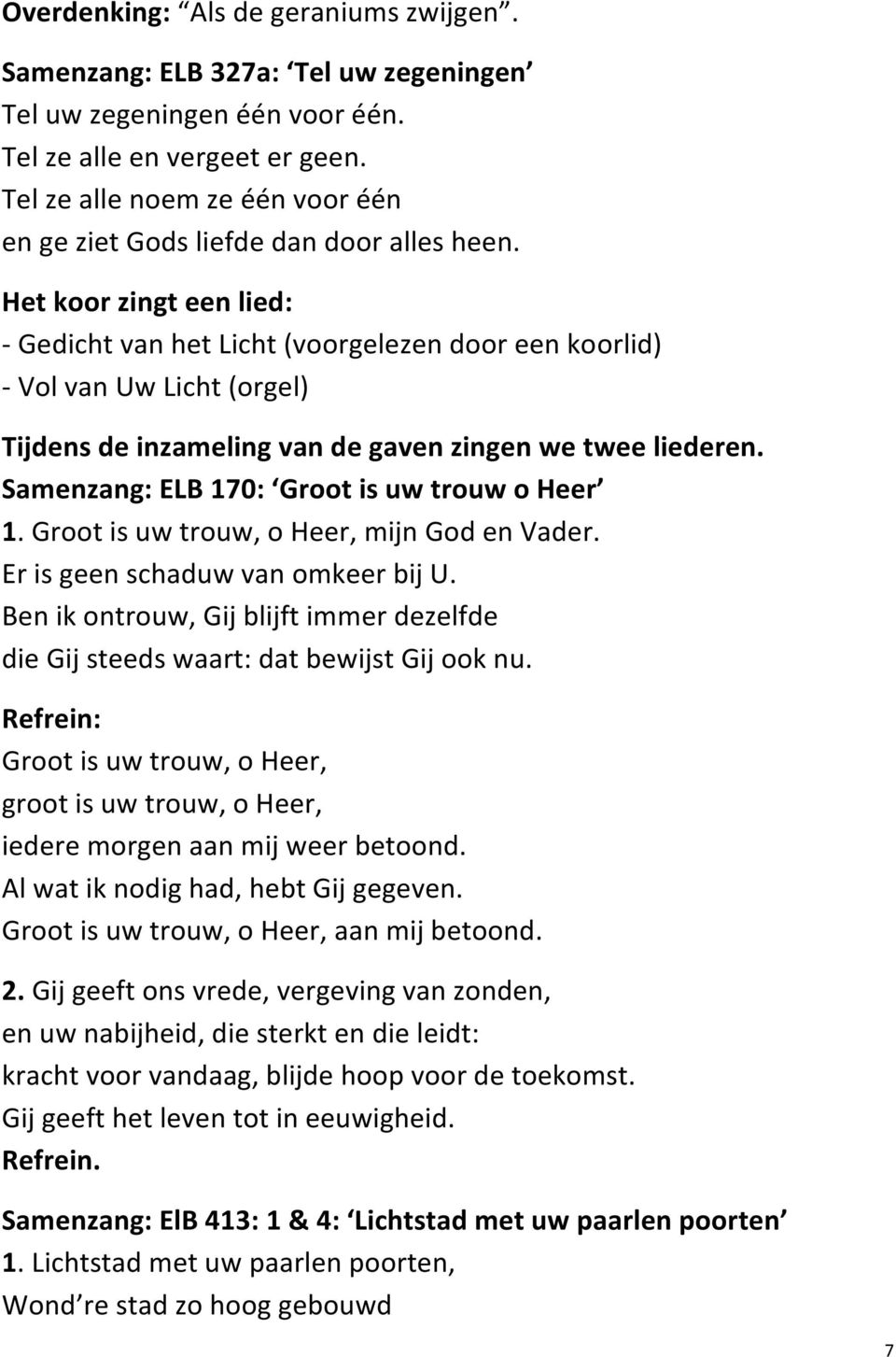 Het koor zingt een lied: - Gedicht van het Licht (voorgelezen door een koorlid) - Vol van Uw Licht (orgel) Tijdens de inzameling van de gaven zingen we twee liederen.