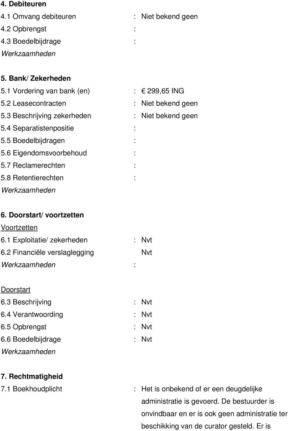 Doorstart/ voortzetten Voortzetten 6.1 Exploitatie/ zekerheden : Nvt 6.2 Financiële verslaglegging Nvt : Doorstart 6.3 Beschrijving : Nvt 6.4 Verantwoording : Nvt 6.5 Opbrengst : Nvt 6.