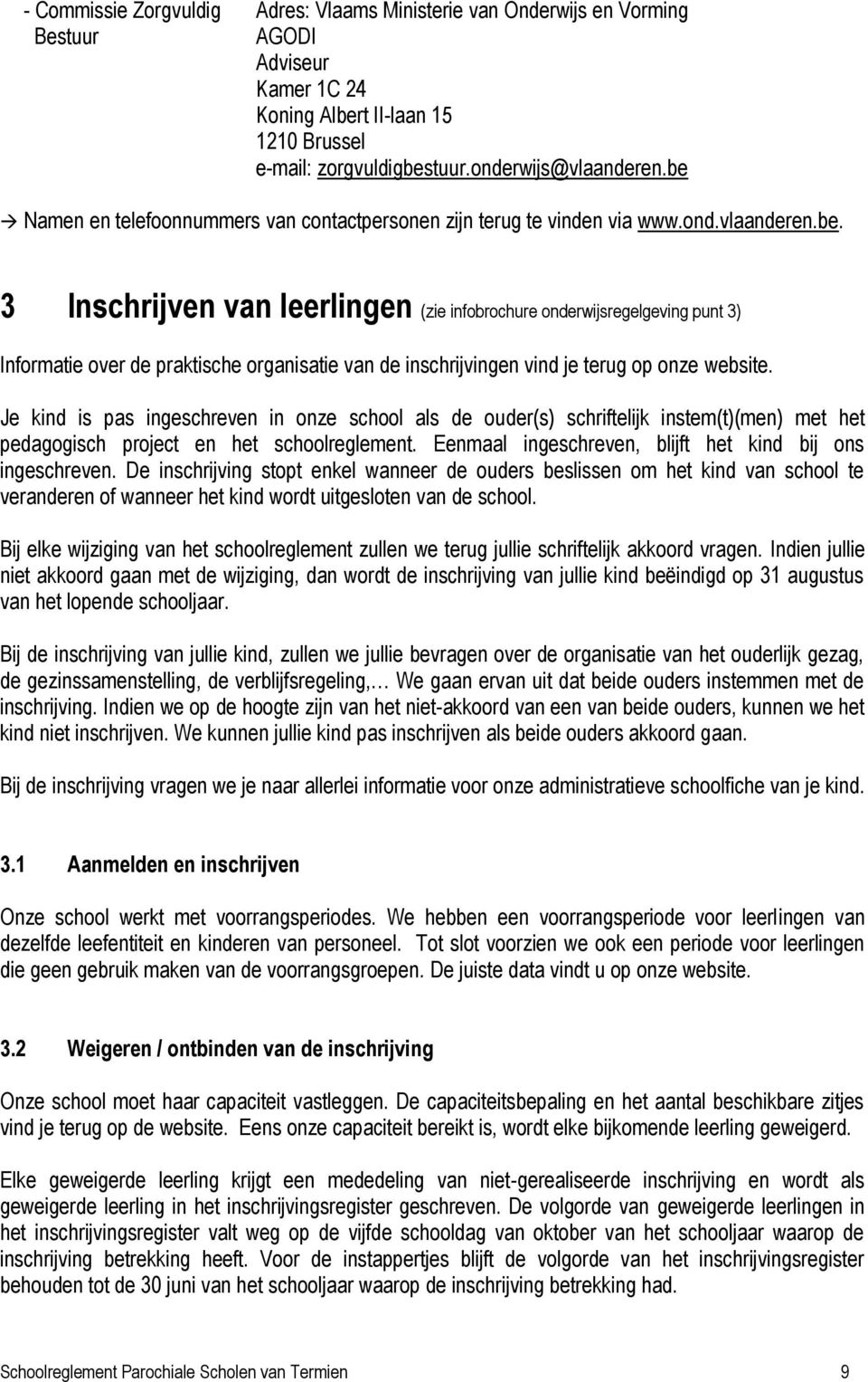 Je kind is pas ingeschreven in onze school als de ouder(s) schriftelijk instem(t)(men) met het pedagogisch project en het schoolreglement. Eenmaal ingeschreven, blijft het kind bij ons ingeschreven.