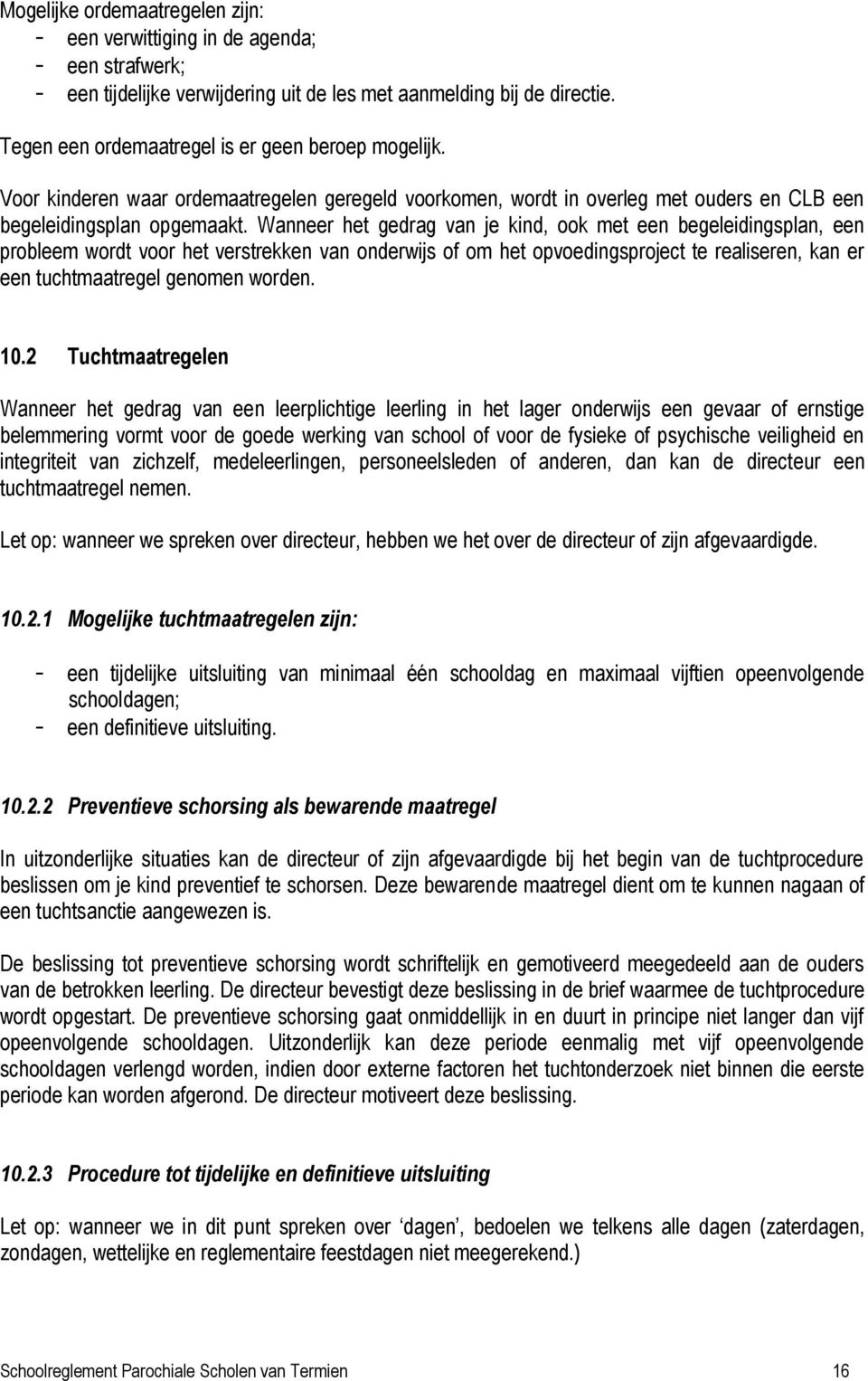 Wanneer het gedrag van je kind, ook met een begeleidingsplan, een probleem wordt voor het verstrekken van onderwijs of om het opvoedingsproject te realiseren, kan er een tuchtmaatregel genomen worden.