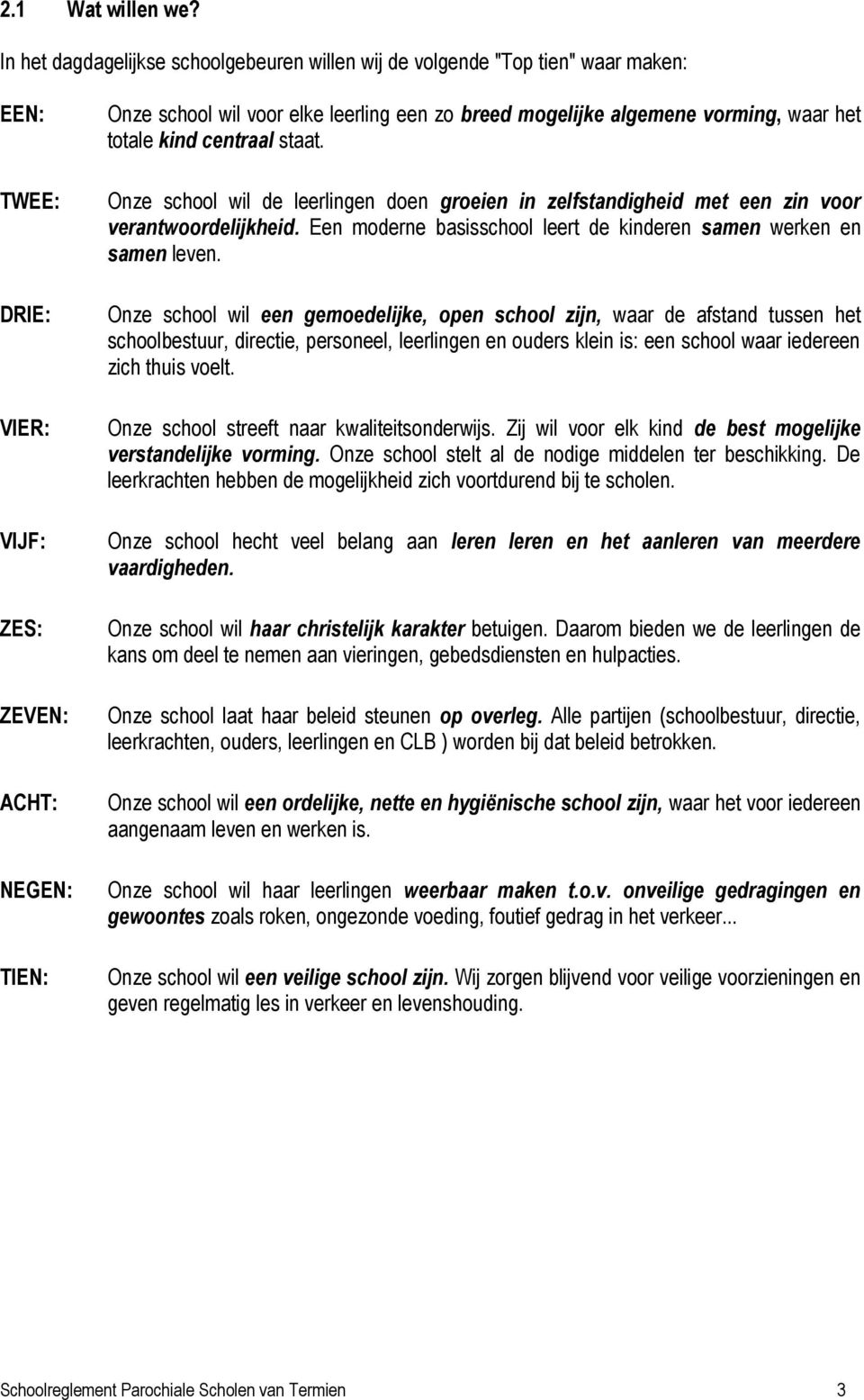 algemene vorming, waar het totale kind centraal staat. Onze school wil de leerlingen doen groeien in zelfstandigheid met een zin voor verantwoordelijkheid.