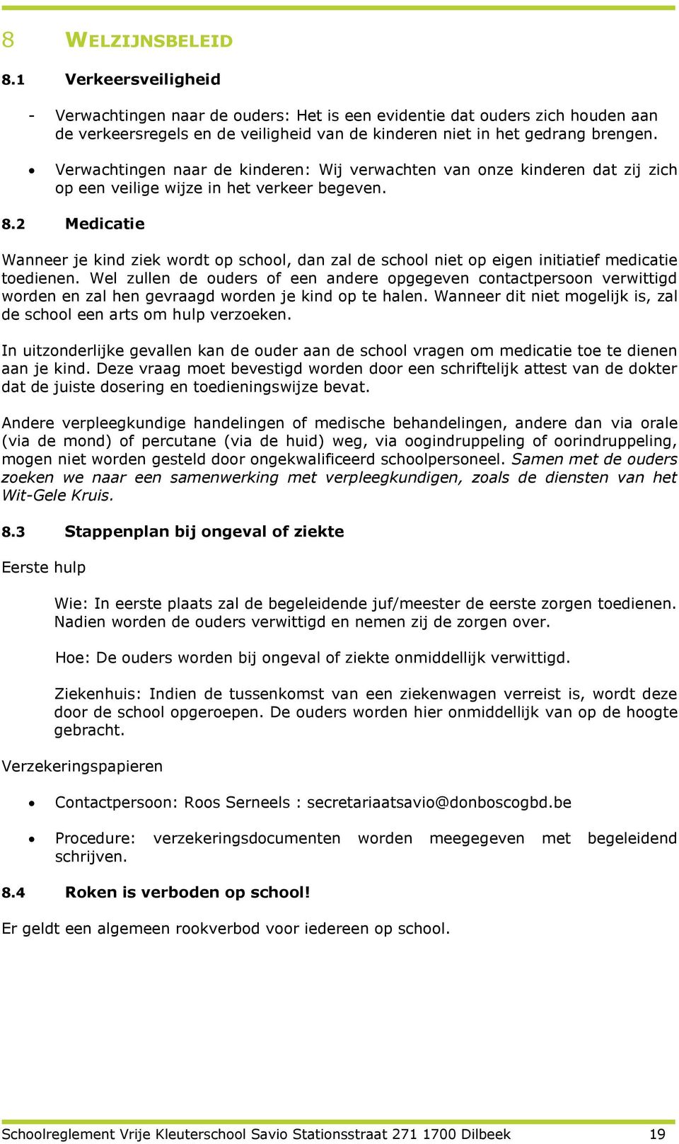 2 Medicatie Wanneer je kind ziek wordt op school, dan zal de school niet op eigen initiatief medicatie toedienen.