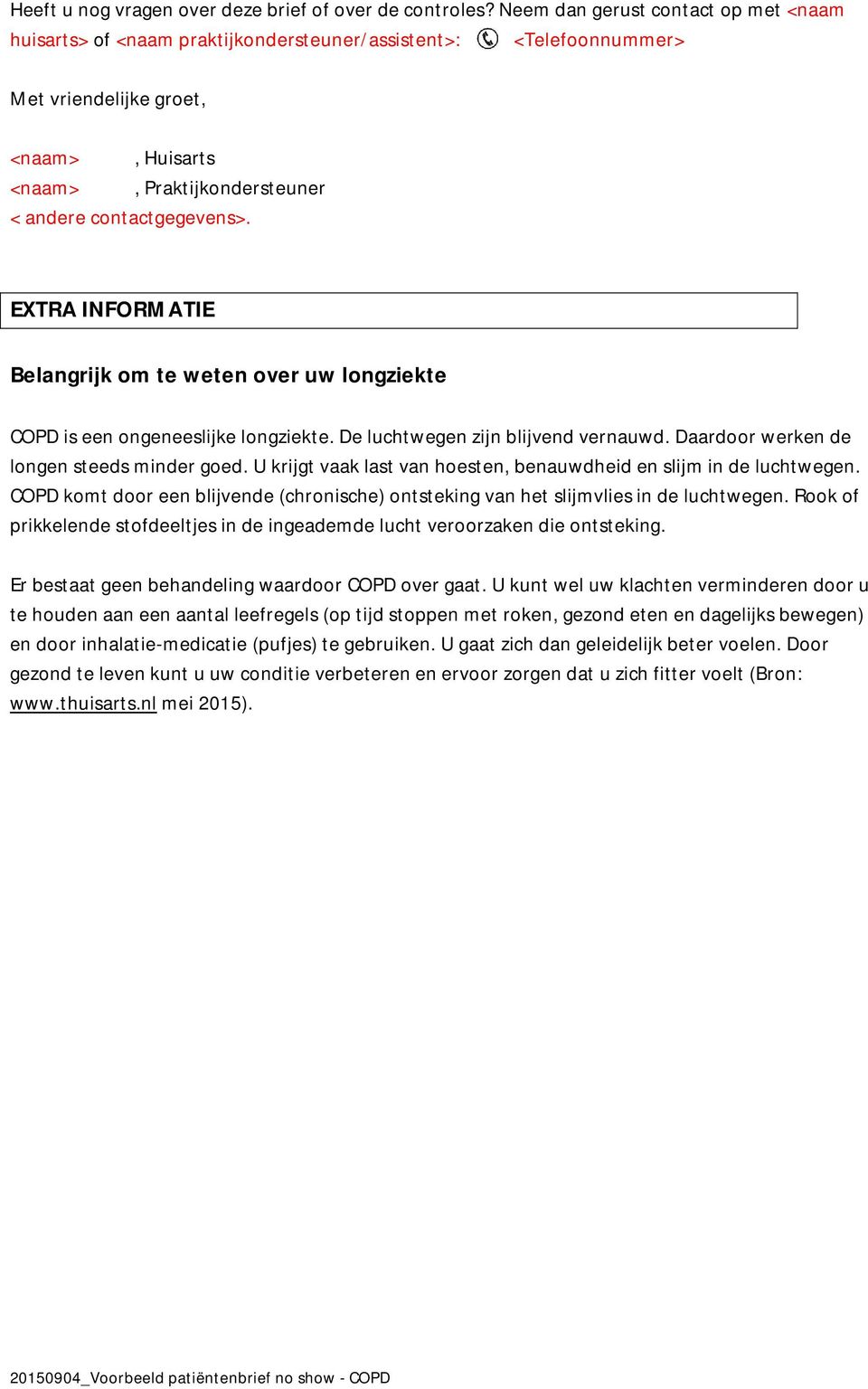 contactgegevens>. EXTRA INFORMATIE Belangrijk om te weten over uw longziekte COPD is een ongeneeslijke longziekte. De luchtwegen zijn blijvend vernauwd. Daardoor werken de longen steeds minder goed.