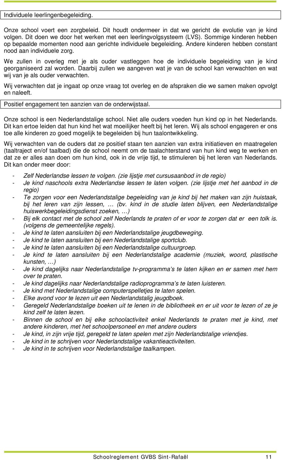 Andere kinderen hebben constant nood aan individuele zorg. We zullen in overleg met je als ouder vastleggen hoe de individuele begeleiding van je kind georganiseerd zal worden.