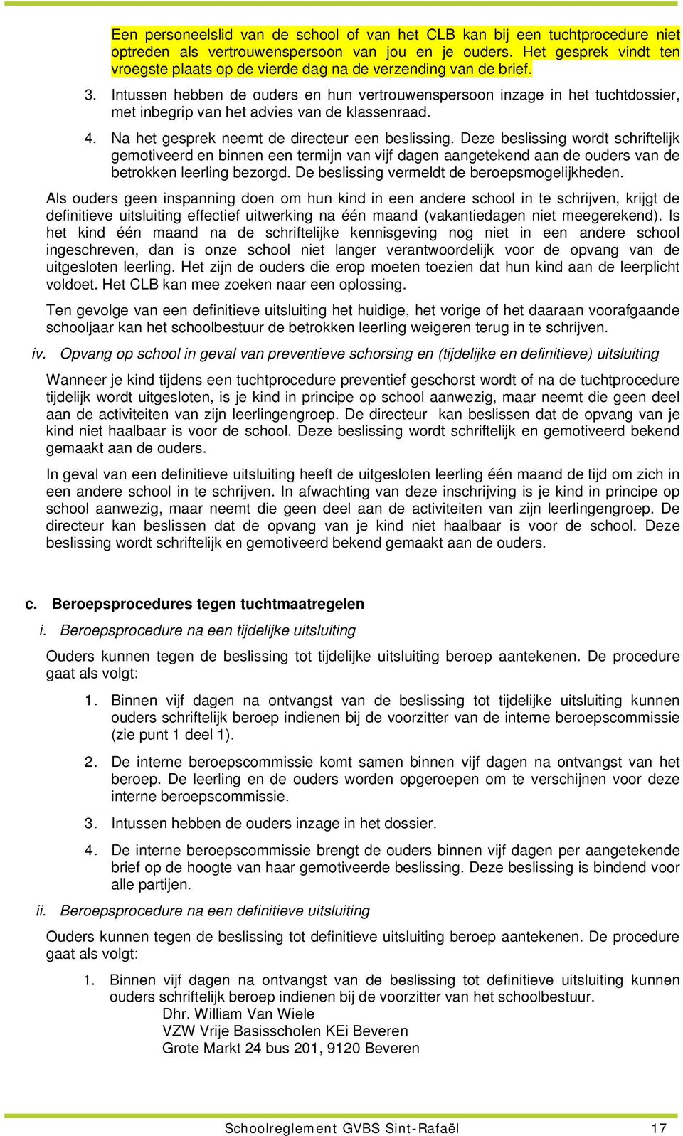 Intussen hebben de ouders en hun vertrouwenspersoon inzage in het tuchtdossier, met inbegrip van het advies van de klassenraad. 4. Na het gesprek neemt de directeur een beslissing.