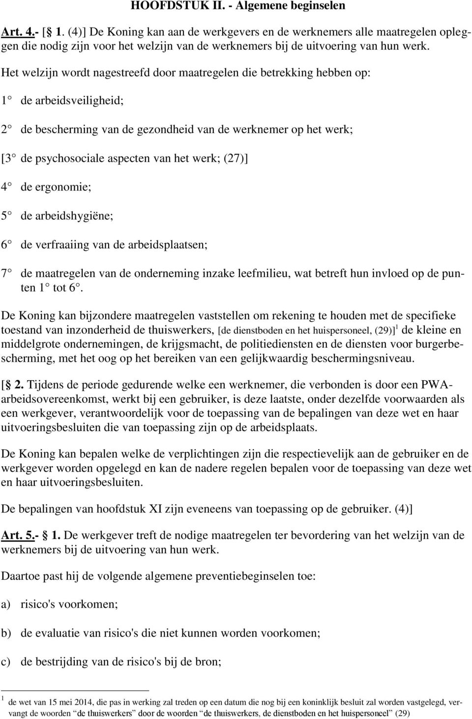 Het welzijn wordt nagestreefd door maatregelen die betrekking hebben op: 1 de arbeidsveiligheid; 2 de bescherming van de gezondheid van de werknemer op het werk; [3 de psychosociale aspecten van het