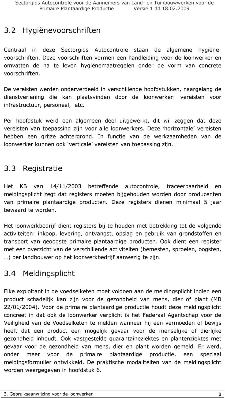 De vereisten werden onderverdeeld in verschillende hoofdstukken, naargelang de dienstverlening die kan plaatsvinden door de loonwerker: vereisten voor infrastructuur, personeel, etc.