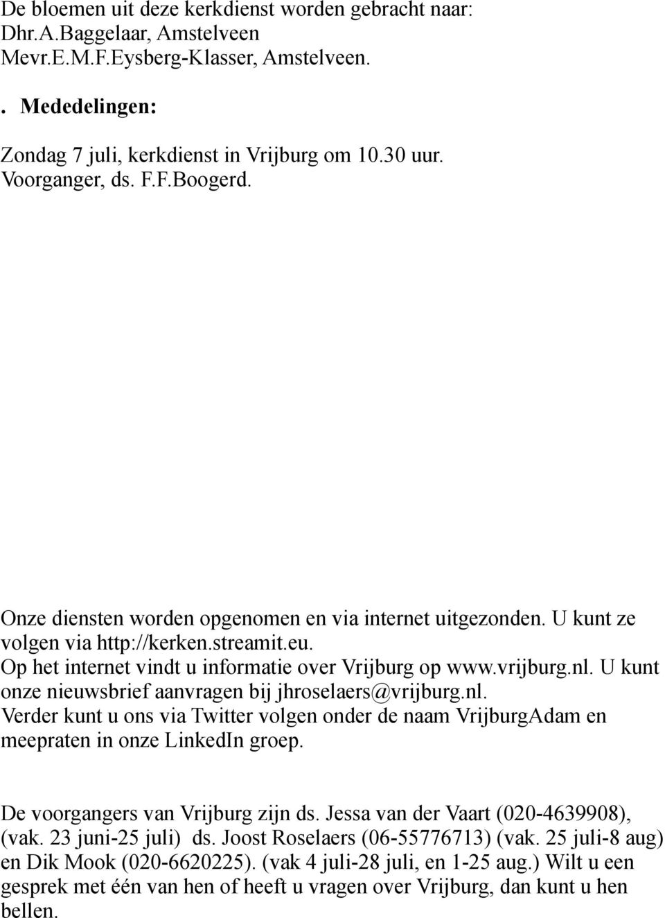 vrijburg.nl. U kunt onze nieuwsbrief aanvragen bij jhroselaers@vrijburg.nl. Verder kunt u ons via Twitter volgen onder de naam VrijburgAdam en meepraten in onze LinkedIn groep.