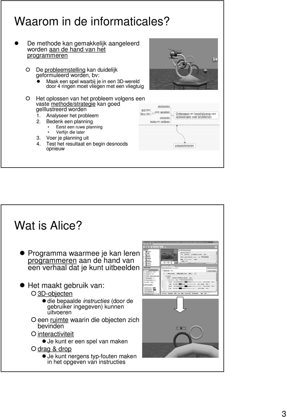 vliegen met een vliegtuig Het oplossen van het probleem volgens een vaste methode/strategie kan goed geïllustreerd worden 1. Analyseer het probleem 2.