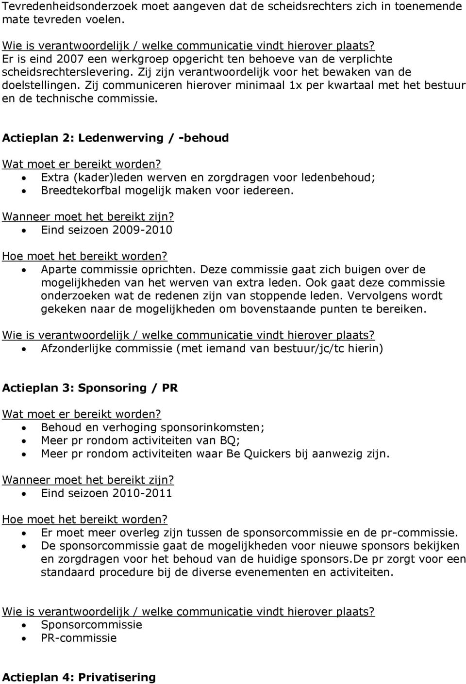 Zij communiceren hierover minimaal 1x per kwartaal met het bestuur en de technische commissie. Actieplan 2: Ledenwerving / -behoud Wat moet er bereikt worden?