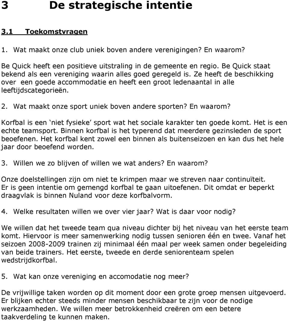 Wat maakt onze sport uniek boven andere sporten? En waarom? Korfbal is een niet fysieke sport wat het sociale karakter ten goede komt. Het is een echte teamsport.