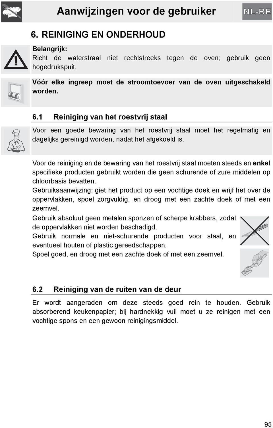 Voor de reiniging en de bewaring van het roestvrij staal moeten steeds en enkel specifieke producten gebruikt worden die geen schurende of zure middelen op chloorbasis bevatten.