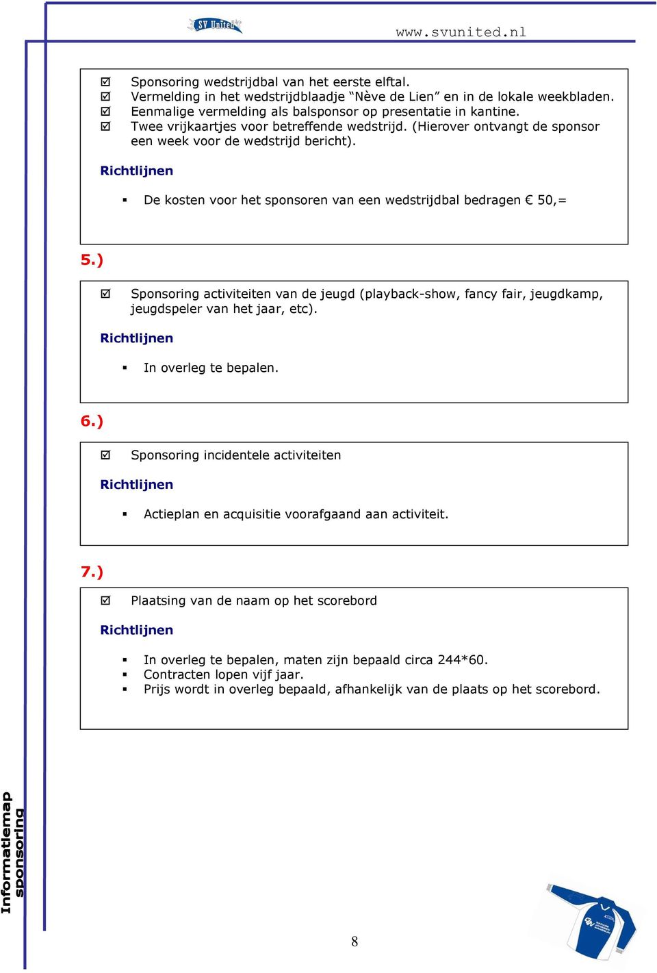 ) Sponsoring activiteiten van de jeugd (playback-show, fancy fair, jeugdkamp, jeugdspeler van het jaar, etc). In overleg te bepalen. 6.