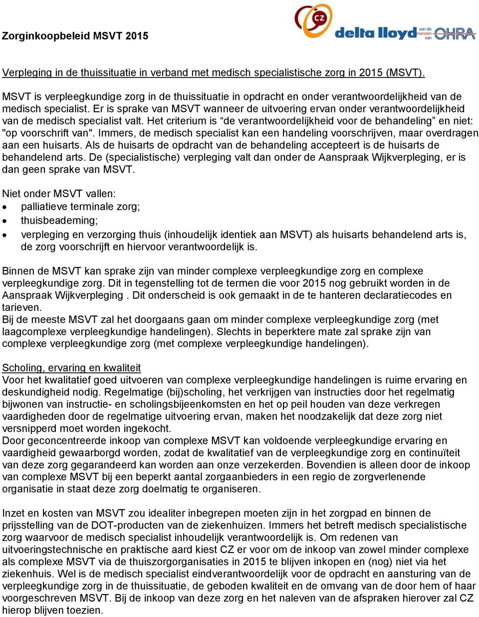 Er is sprake van MSVT wanneer de uitvoering ervan onder verantwoordelijkheid van de medisch specialist valt. Het criterium is de verantwoordelijkheid voor de behandeling en niet: "op voorschrift van".