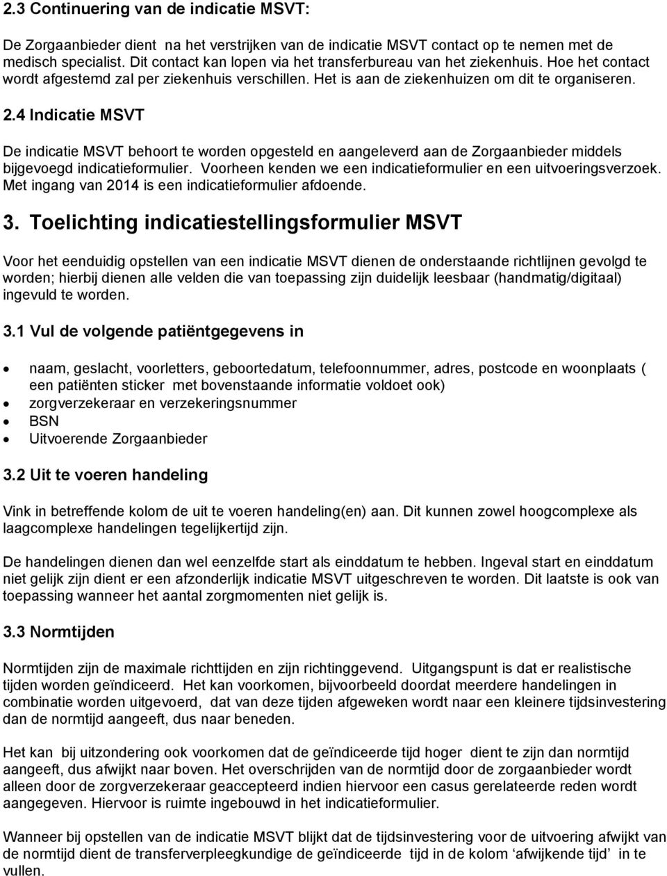 4 Indicatie MSVT De indicatie MSVT behoort te worden opgesteld en aangeleverd aan de Zorgaanbieder middels bijgevoegd indicatieformulier.