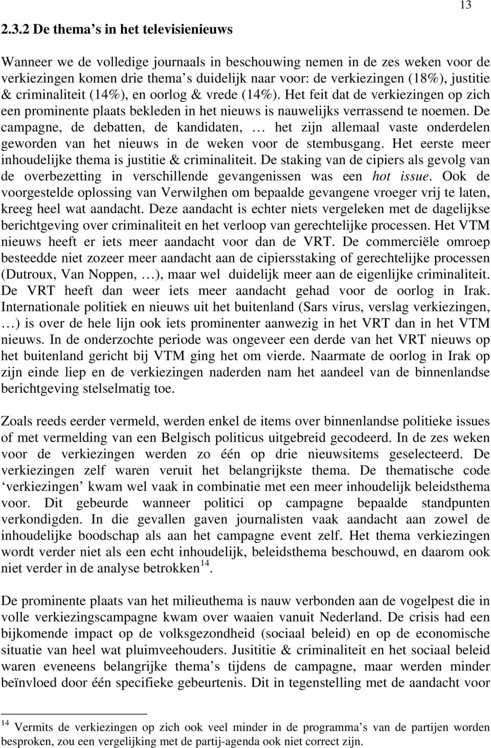 De campagne, de debatten, de kandidaten, het zijn allemaal vaste onderdelen geworden van het nieuws in de weken voor de stembusgang. Het eerste meer inhoudelijke thema is justitie & criminaliteit.