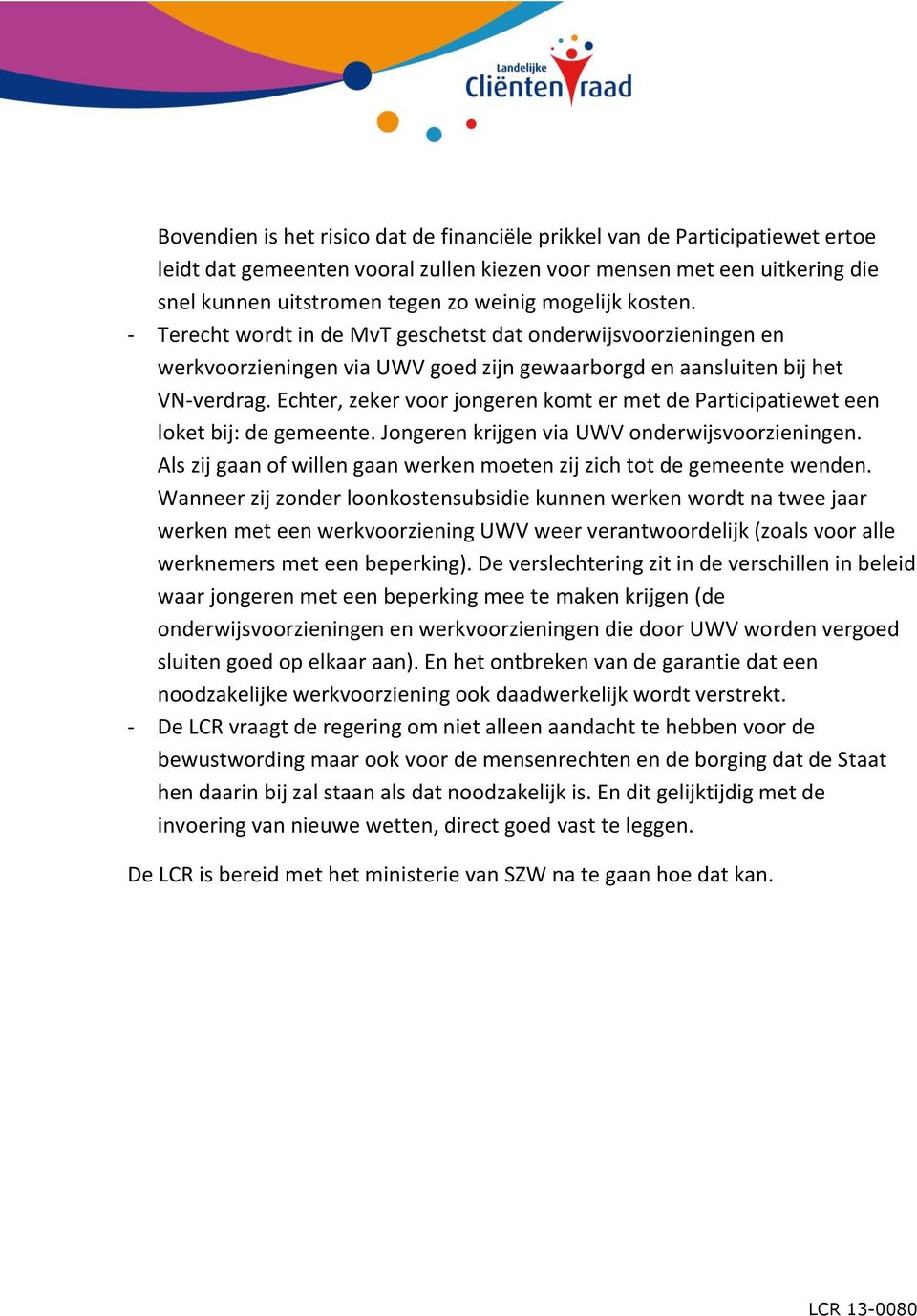 Echter, zeker voor jongeren komt er met de Participatiewet een loket bij: de gemeente. Jongeren krijgen via UWV onderwijsvoorzieningen.