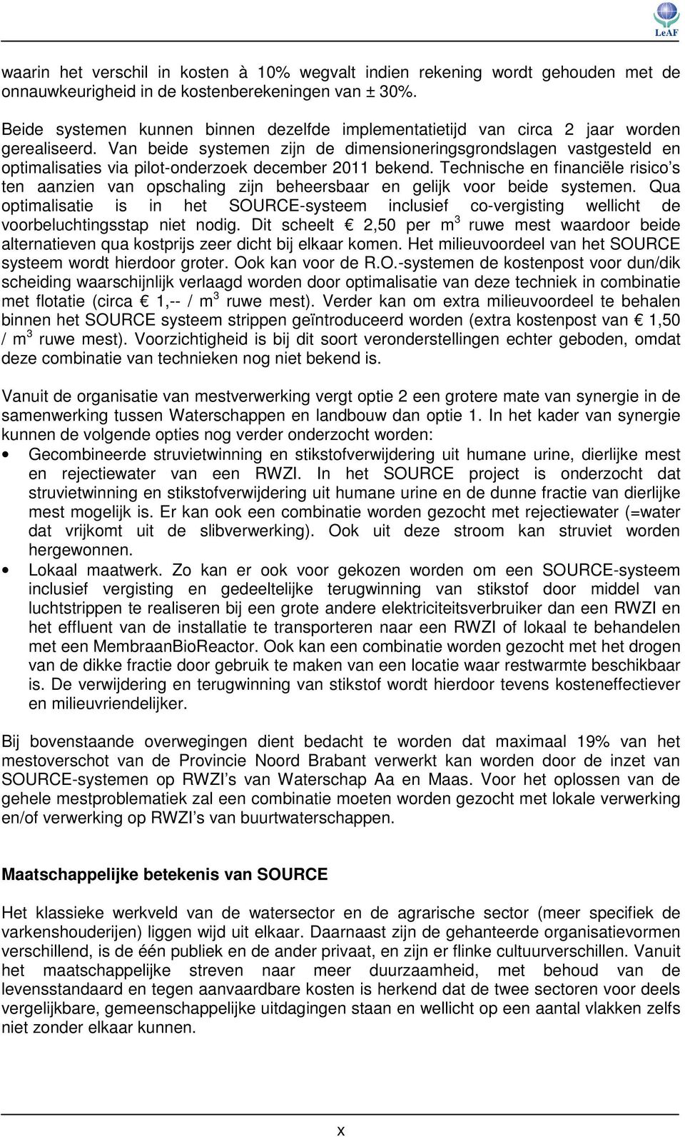 Van beide systemen zijn de dimensioneringsgrondslagen vastgesteld en optimalisaties via pilot-onderzoek onderzoek december 2011 bekend.