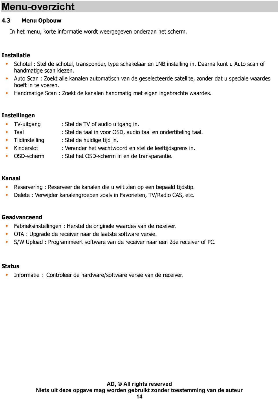 Handmatige Scan : Zoekt de kanalen handmatig met eigen ingebrachte waardes. Instellingen TV-uitgang : Stel de TV of audio uitgang in. Taal : Stel de taal in voor OSD, audio taal en ondertiteling taal.