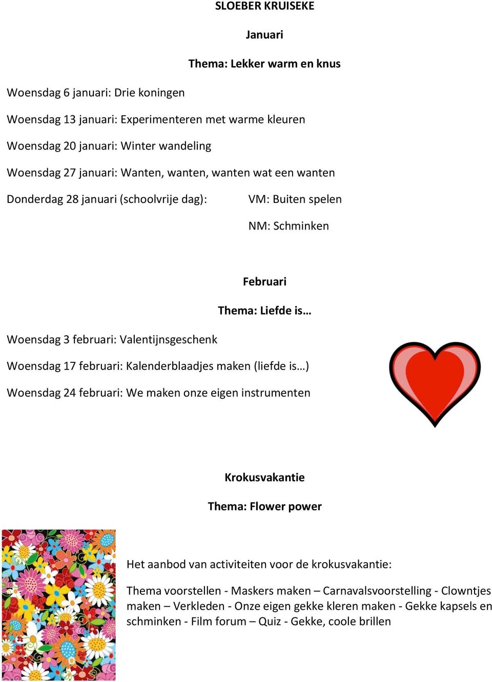 Woensdag 17 februari: Kalenderblaadjes maken (liefde is ) Woensdag 24 februari: We maken onze eigen instrumenten Krokusvakantie Thema: Flower power Het aanbod van activiteiten voor de