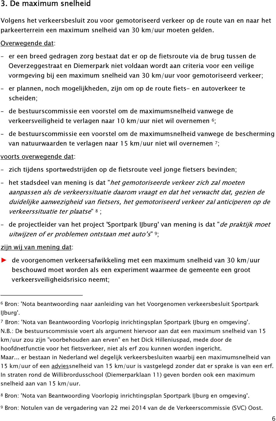 van 30 km/uur voor gemotoriseerd verkeer; - er plannen, noch mogelijkheden, zijn om op de route fiets- en autoverkeer te scheiden; - de bestuurscommissie een voorstel om de maximumsnelheid vanwege de