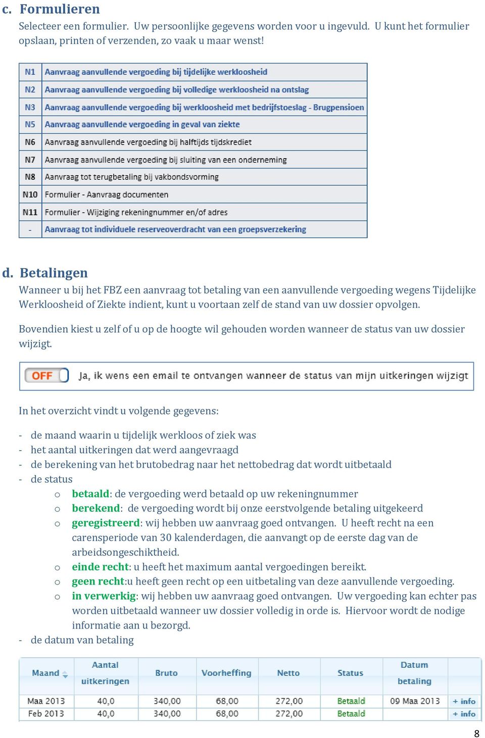 Bovendien kiest u zelf of u op de hoogte wil gehouden worden wanneer de status van uw dossier wijzigt.