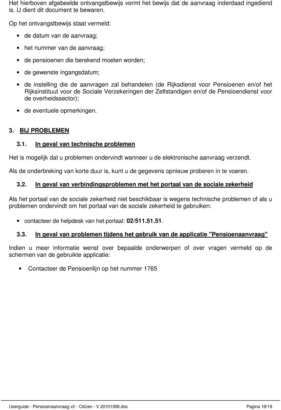 behandelen (de Rijksdienst voor Pensioenen en/of het Rijksinstituut voor de Sociale Verzekeringen der Zelfstandigen en/of de Pensioendienst voor de overheidssector); de eventuele opmerkingen. 3.