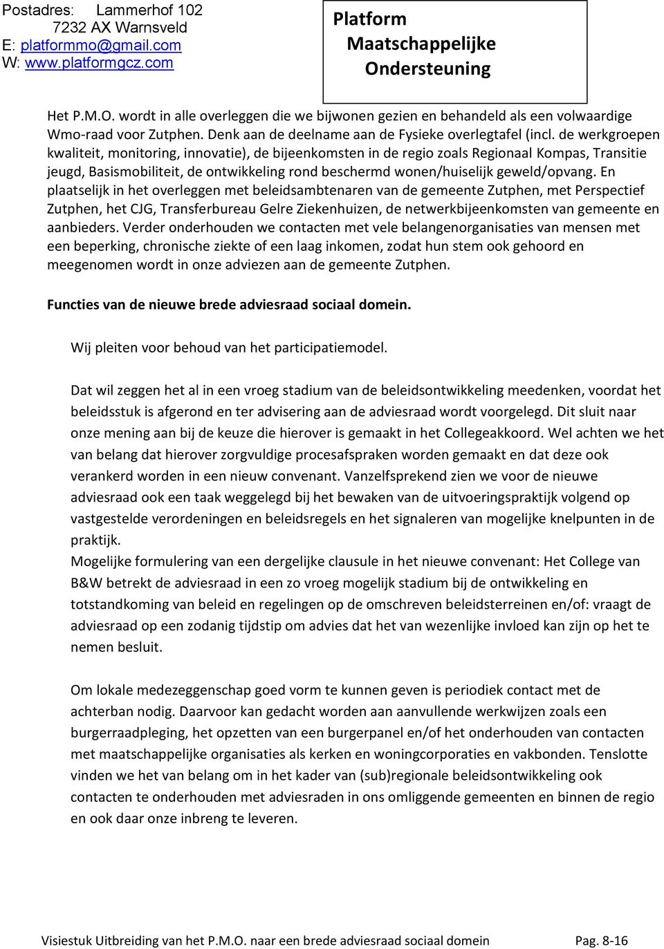 En plaatselijk in het overleggen met beleidsambtenaren van de gemeente Zutphen, met Perspectief Zutphen, het CJG, Transferbureau Gelre Ziekenhuizen, de netwerkbijeenkomsten van gemeente en aanbieders.