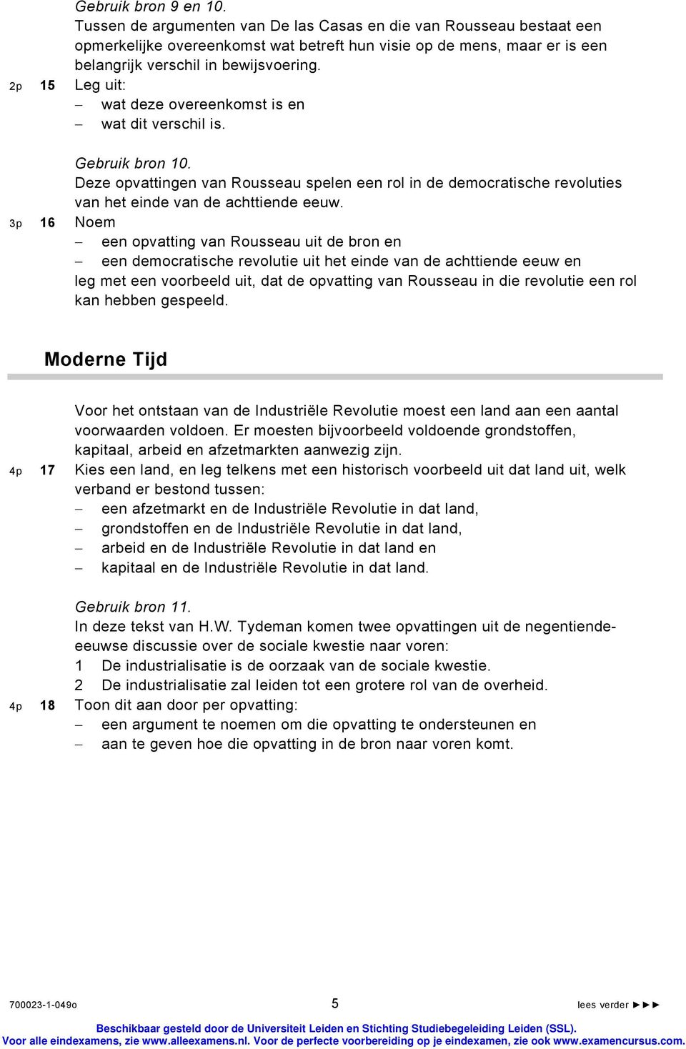 2p 15 Leg uit: wat deze overeenkomst is en wat dit verschil is. Gebruik bron 10. Deze opvattingen van Rousseau spelen een rol in de democratische revoluties van het einde van de achttiende eeuw.