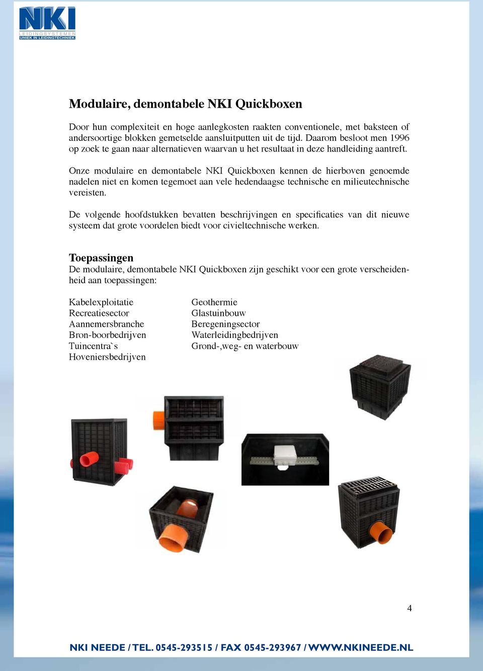 Onze modulaire en demontabele NKI Quickboxen kennen de hierboven genoemde nadelen niet en komen tegemoet aan vele hedendaagse technische en milieutechnische vereisten.
