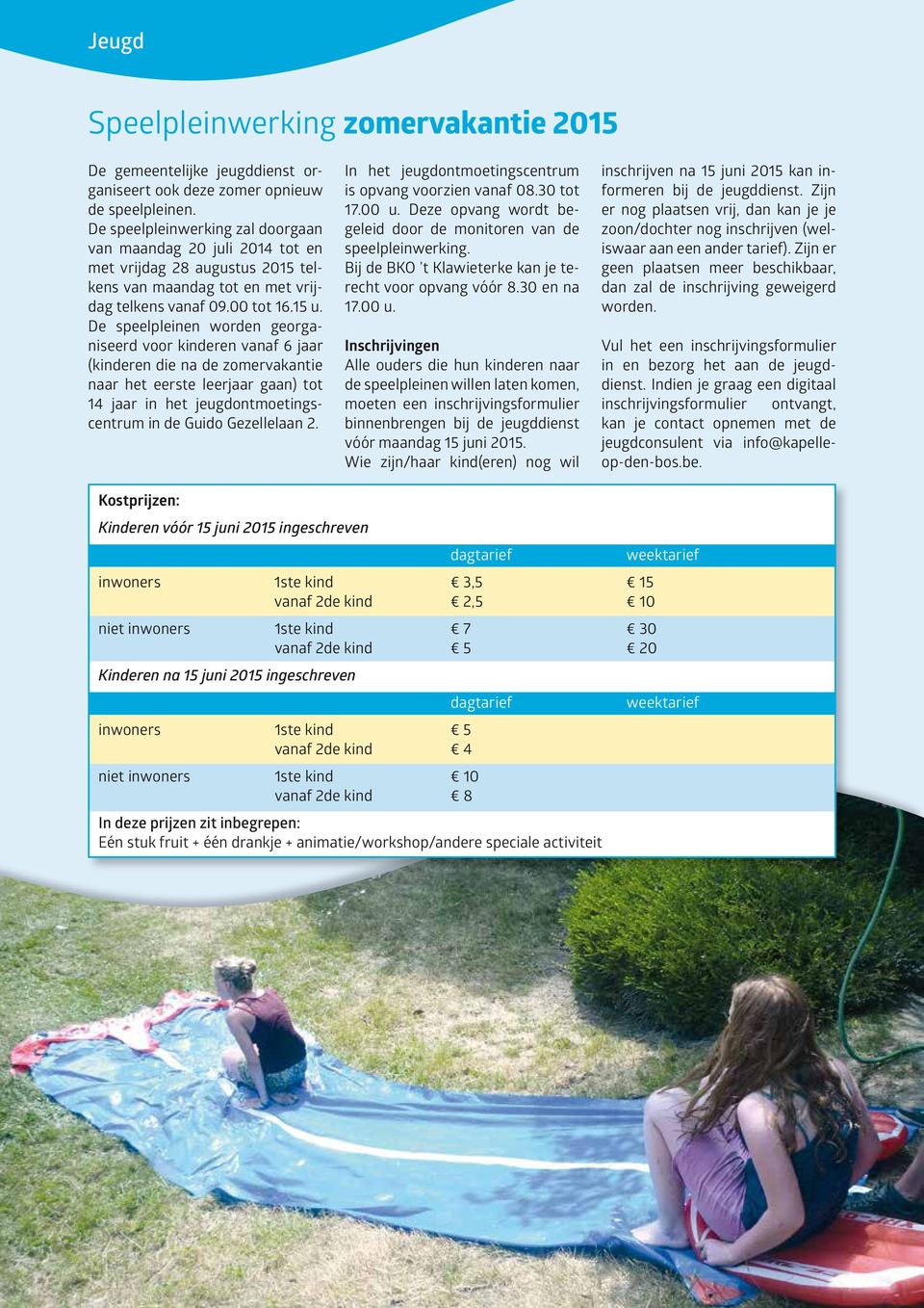 De speelpleinen wrden gerganiseerd vr kinderen vanaf 6 jaar (kinderen die na de zmervakantie naar het eerste leerjaar gaan) tt 14 jaar in het jeugdntmetingscentrum in de Guid Gezellelaan 2.