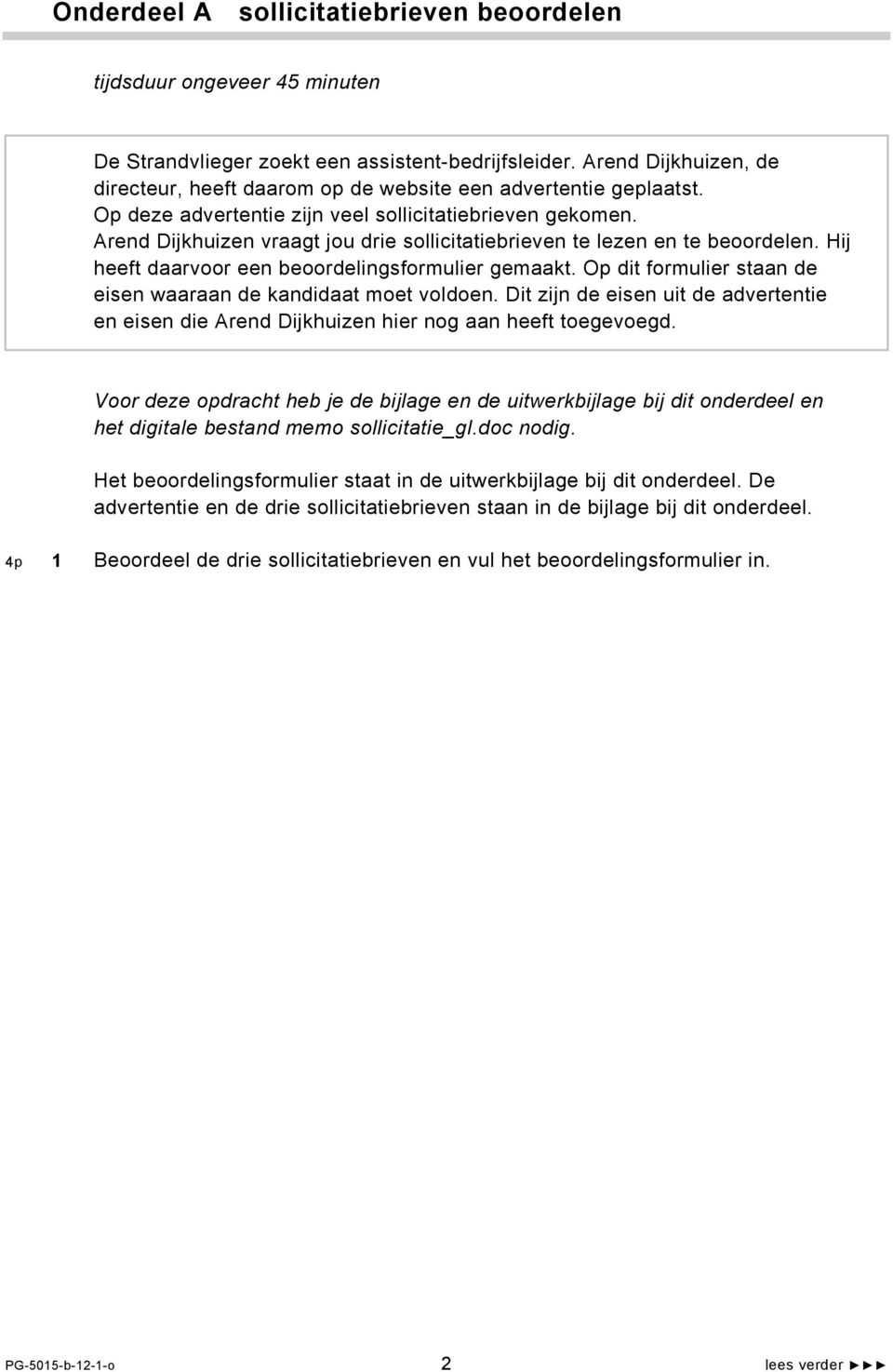 Arend Dijkhuizen vraagt jou drie sollicitatiebrieven te lezen en te beoordelen. Hij heeft daarvoor een beoordelingsformulier gemaakt. Op dit formulier staan de eisen waaraan de kandidaat moet voldoen.