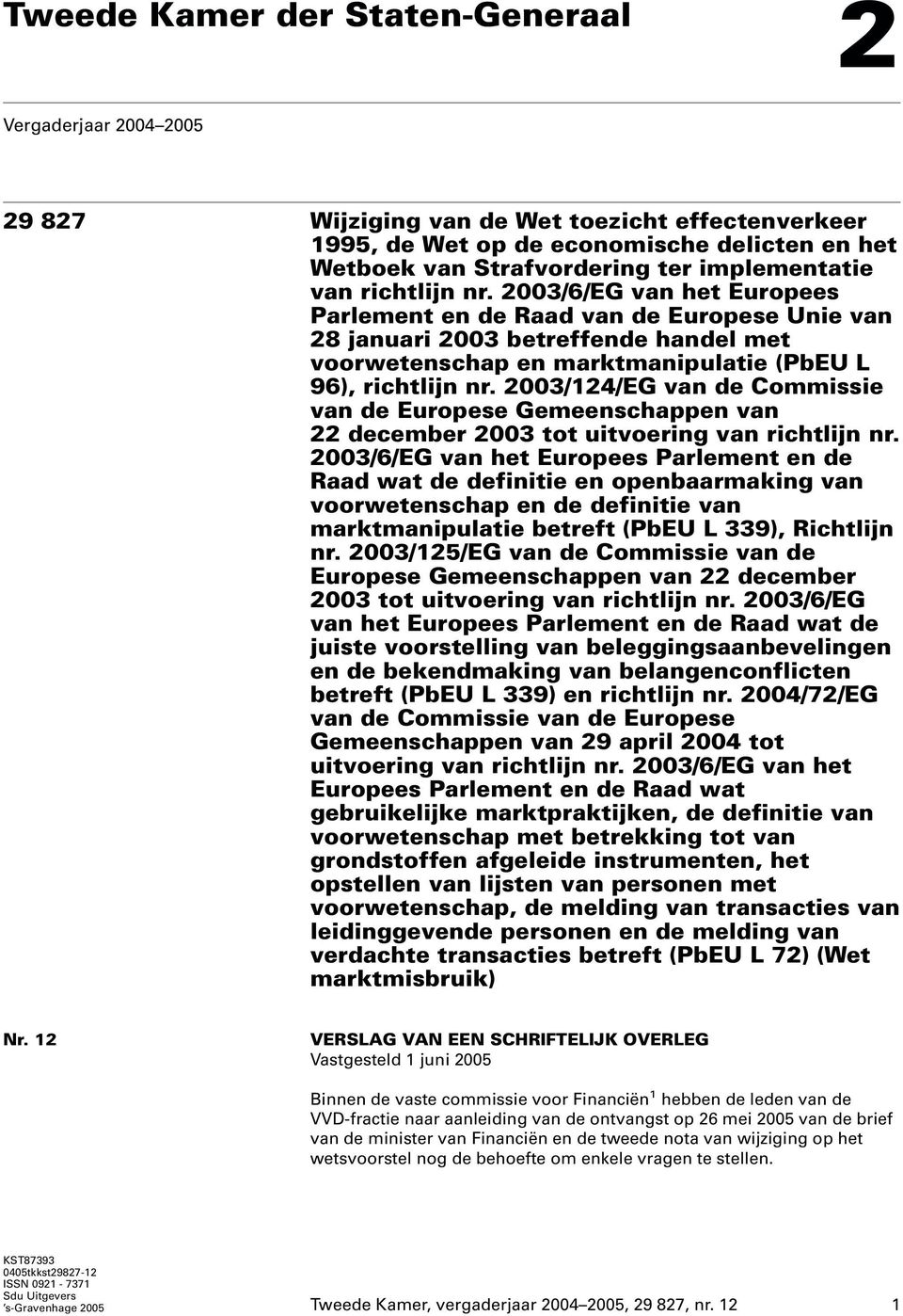 2003/6/EG van het Europees Parlement en de Raad van de Europese Unie van 28 januari 2003 betreffende handel met voorwetenschap en marktmanipulatie (PbEU L 96), richtlijn nr.