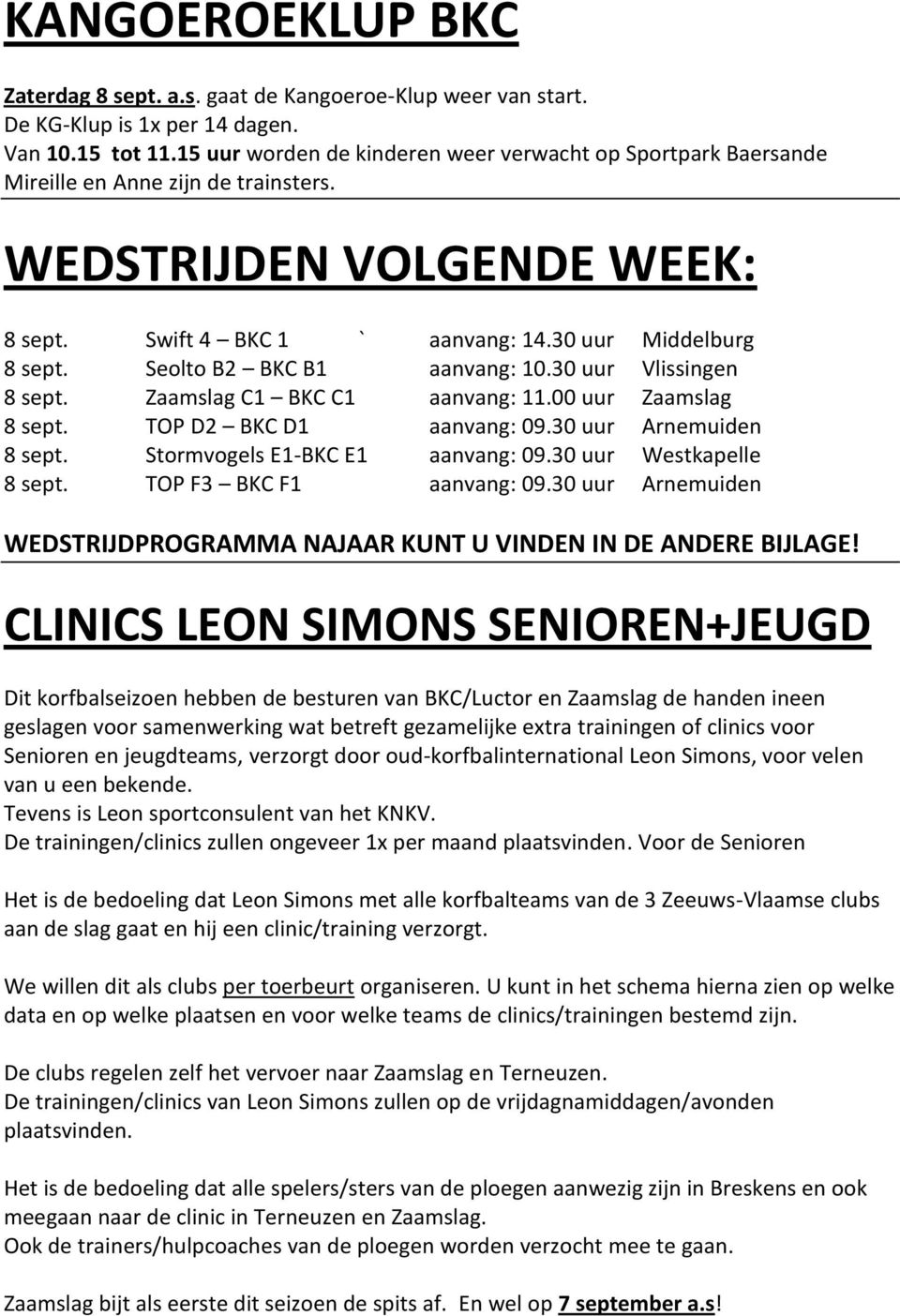 Seolto B2 BKC B1 aanvang: 10.30 uur Vlissingen 8 sept. Zaamslag C1 BKC C1 aanvang: 11.00 uur Zaamslag 8 sept. TOP D2 BKC D1 aanvang: 09.30 uur Arnemuiden 8 sept. Stormvogels E1-BKC E1 aanvang: 09.