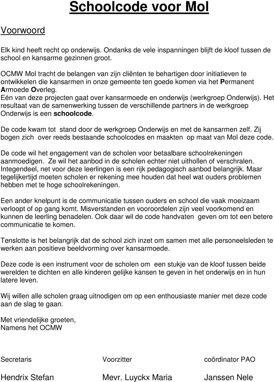 Eén van deze projecten gaat over kansarmoede en onderwijs (werkgroep Onderwijs). Het resultaat van de samenwerking tussen de verschillende partners in de werkgroep Onderwijs is een schoolcode.