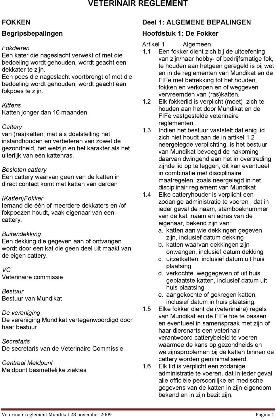 Cattery van (ras)katten, met als doelstelling het instandhouden en verbeteren van zowel de gezondheid, het welzijn en het karakter als het uiterlijk van een kattenras.