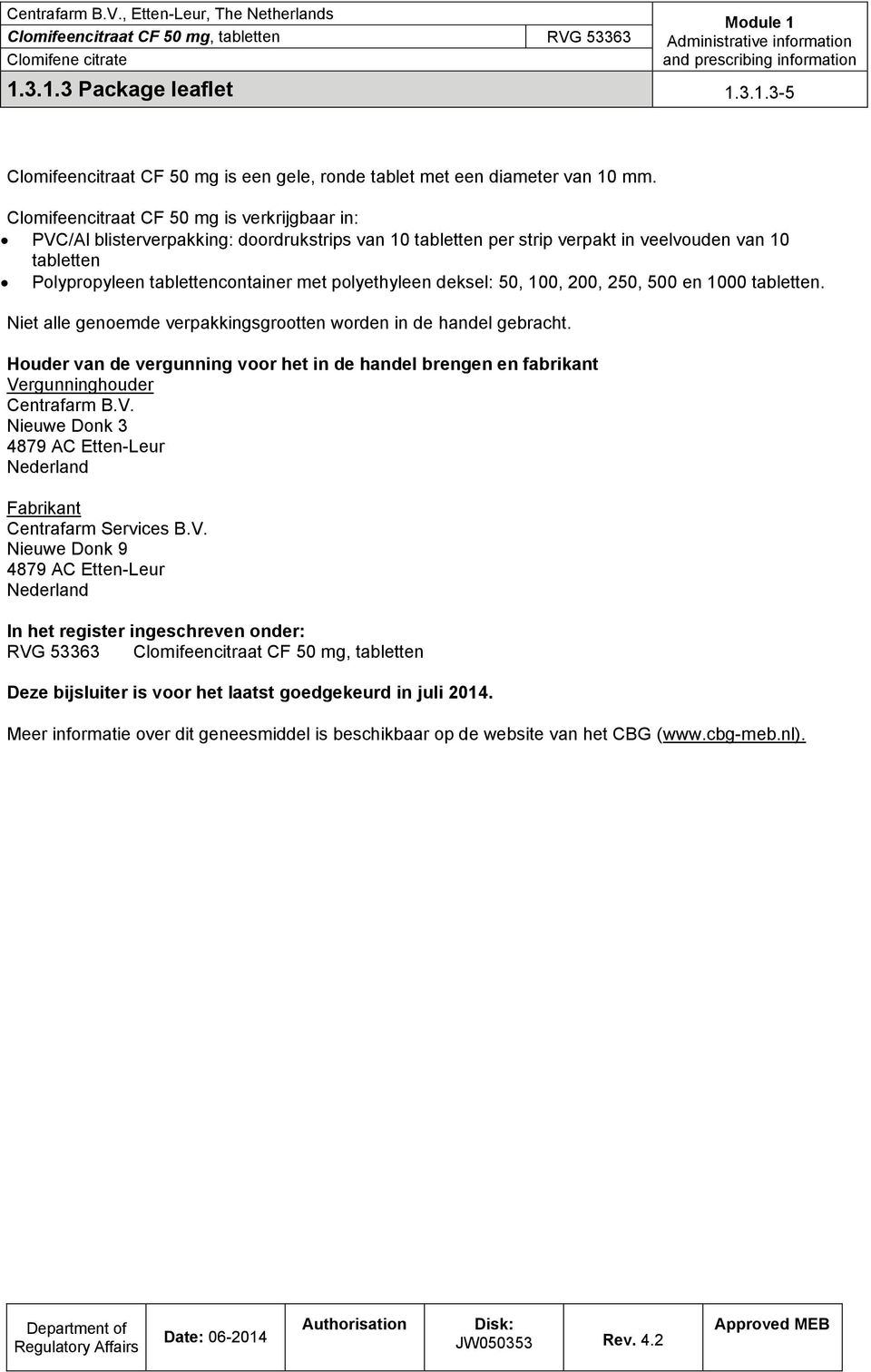 polyethyleen deksel: 50, 100, 200, 250, 500 en 1000 tabletten. Niet alle genoemde verpakkingsgrootten worden in de handel gebracht.