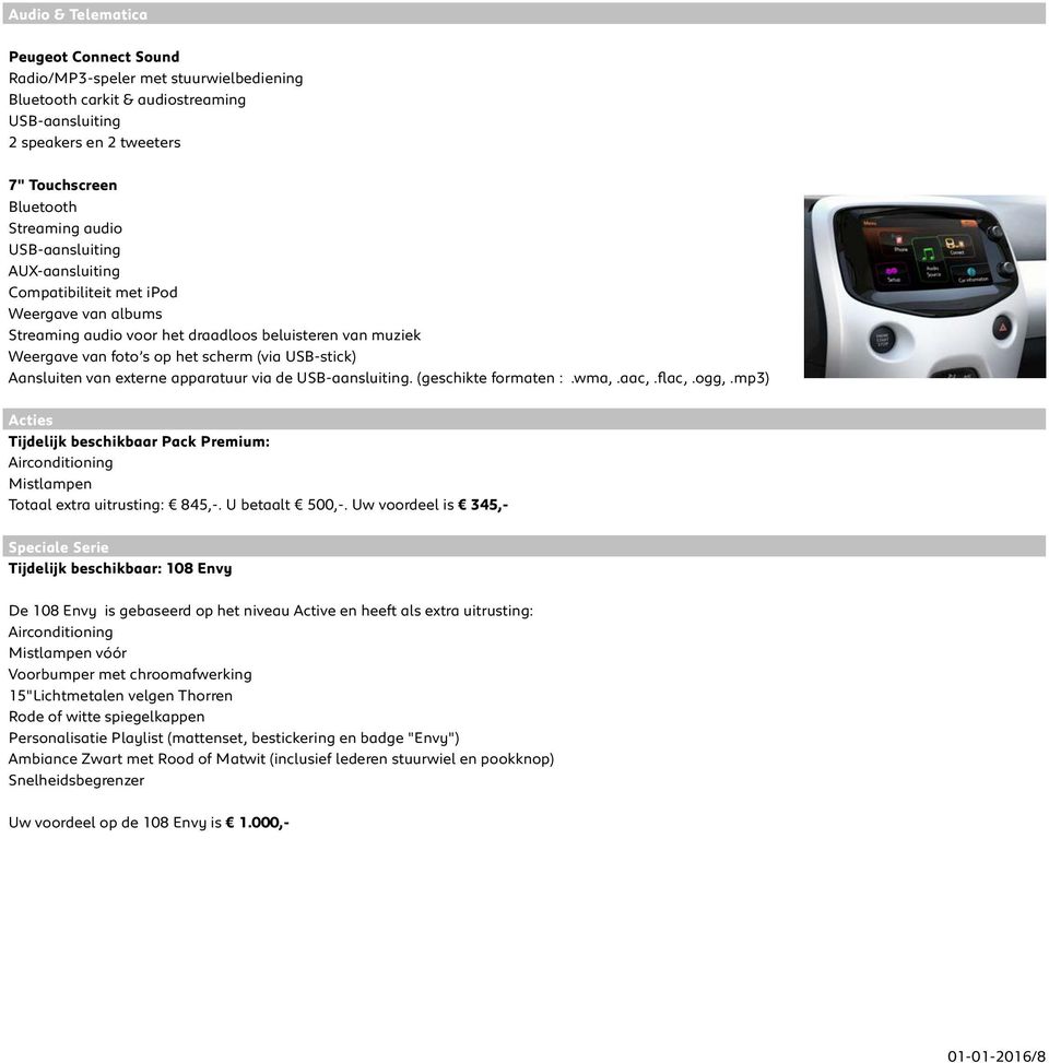 externe apparatuur via de USB-aansluiting. (geschikte formaten :.wma,.aac,.flac,.ogg,.mp3) Acties Tijdelijk beschikbaar Pack Premium: Airconditioning Mistlampen Totaal extra uitrusting: 845,-.