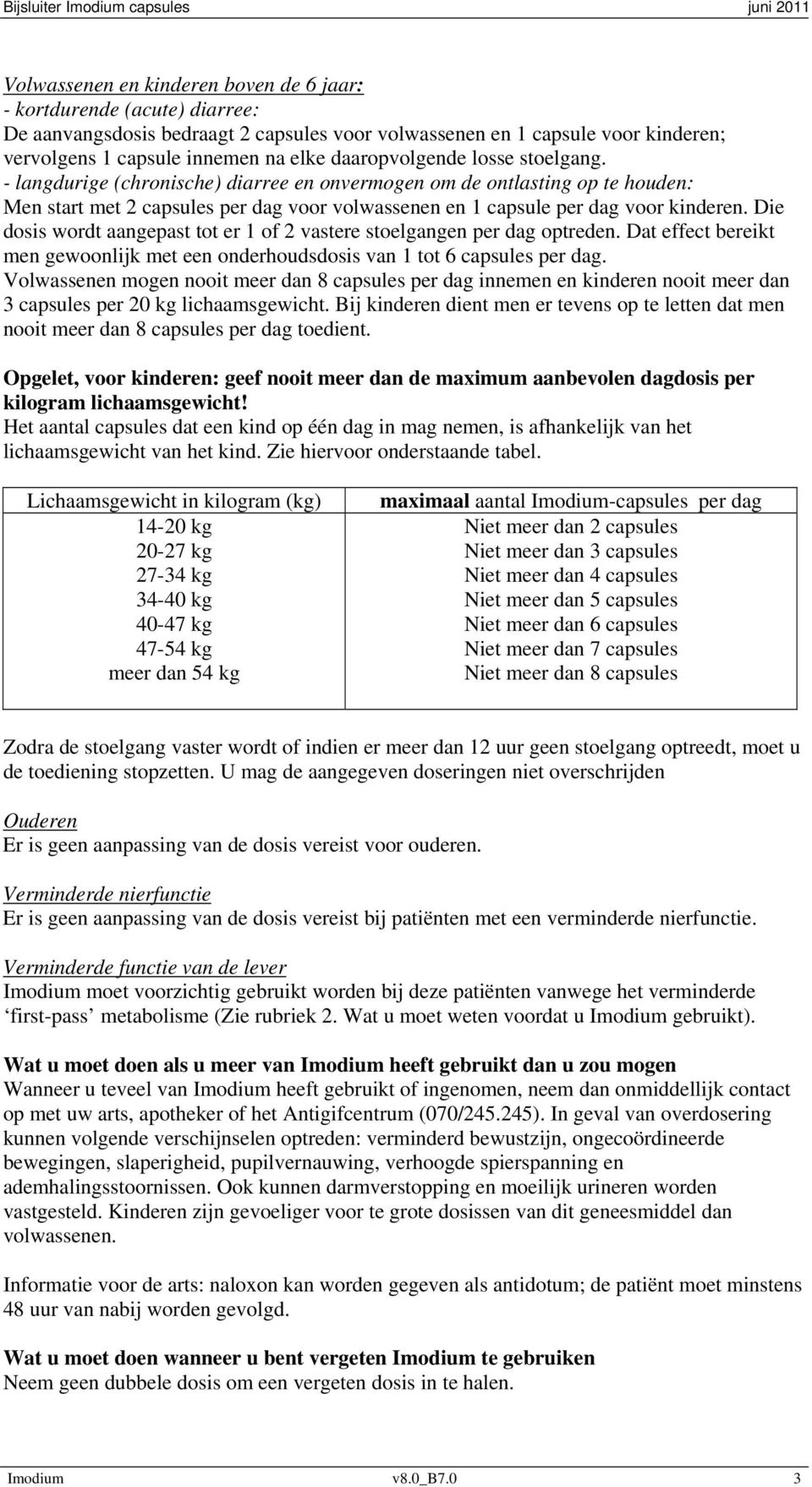 Die dosis wordt aangepast tot er 1 of 2 vastere stoelgangen per dag optreden. Dat effect bereikt men gewoonlijk met een onderhoudsdosis van 1 tot 6 capsules per dag.