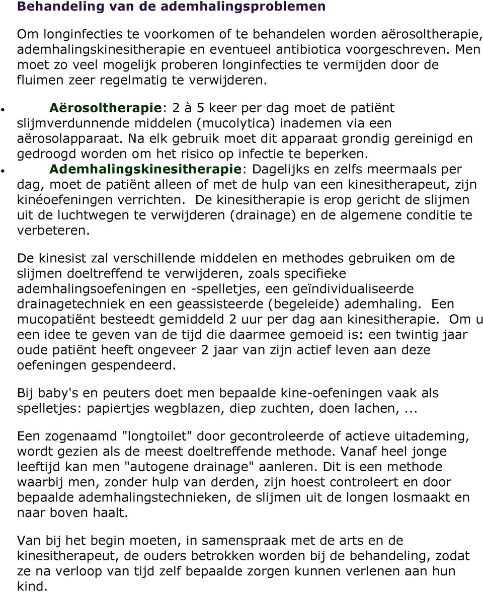 Aërosoltherapie: 2 à 5 keer per dag moet de patiënt slijmverdunnende middelen (mucolytica) inademen via een aërosolapparaat.