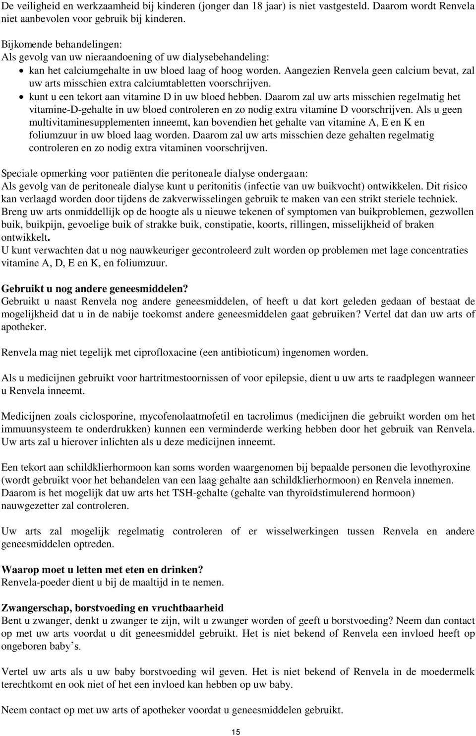 Aangezien Renvela geen calcium bevat, zal uw arts misschien extra calciumtabletten voorschrijven. kunt u een tekort aan vitamine D in uw bloed hebben.