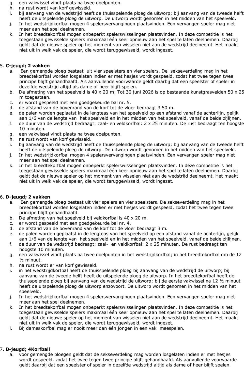 Als aanvullende voorwaarde geldt daarbij dat een speelster of speler in b. De afmeting van het speelveld is 40 x 20 m; Tot 30 juni 2026 is op bestaande kunstgrasvelden 50 x 25 m toegestaan. f.