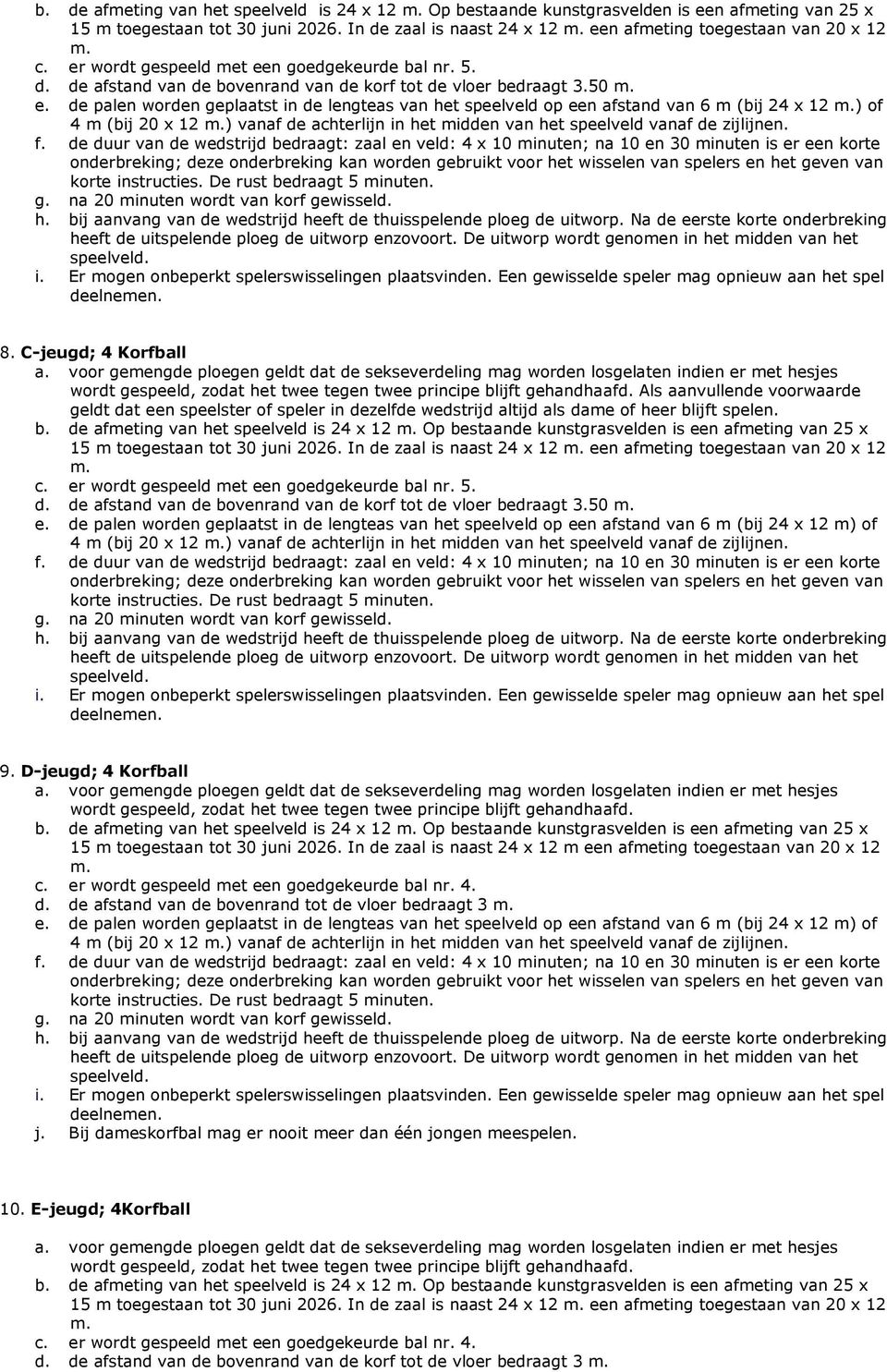 C-jeugd; 4 Korfball wordt gespeeld, zodat het twee tegen twee principe blijft gehandhaafd. Als aanvullende voorwaarde geldt dat een speelster of speler in b.